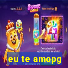 eu te amopg